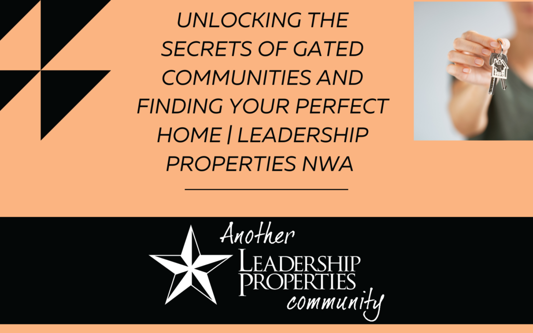 Unlocking the Secrets of Gated Communities and Finding Your Perfect Home | Leadership Properties NWA